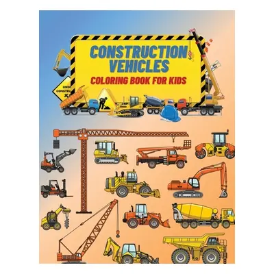 "Construction Vehicles Coloring Book For Kids: Construction Vehicles Coloring Book For Kids: The