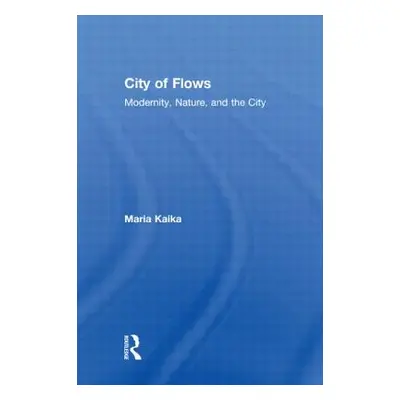 "City of Flows: Modernity, Nature, and the City" - "" ("Kaika Maria")(Paperback)