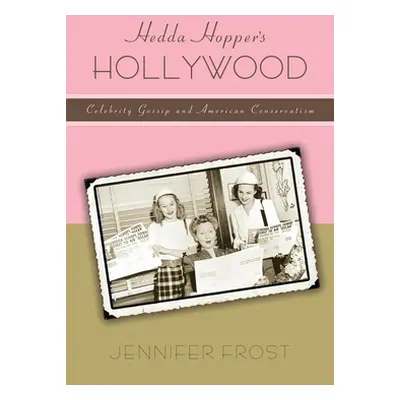 "Hedda Hopperas Hollywood: Celebrity Gossip and American Conservatism" - "" ("Frost Jennifer")(P