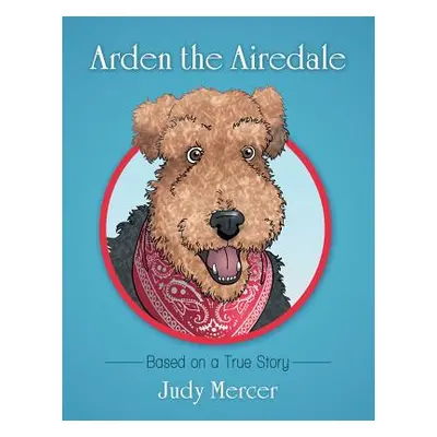 "Arden the Airedale: Based on a True Story" - "" ("Mercer Judy")(Paperback)