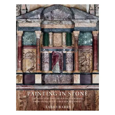 "Painting in Stone: Architecture and the Poetics of Marble from Antiquity to the Enlightenment" 