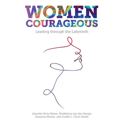 "Women Courageous: Leading Through the Labyrinth" - "" ("Moss Breen Jennifer")(Pevná vazba)