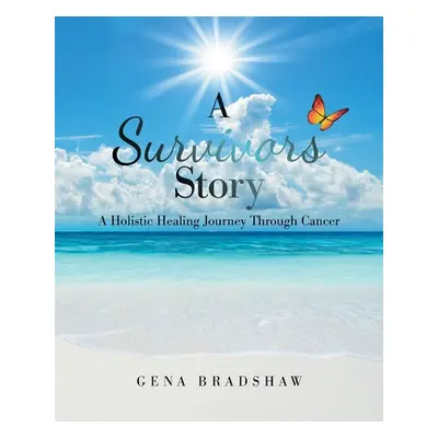 "A Survivors Story: A Holistic Healing Journey Through Cancer" - "" ("Bradshaw Gena")(Paperback)