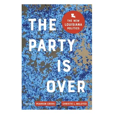 "The Party Is Over: The New Louisiana Politics" - "" ("Maloyed Christie L.")(Pevná vazba)