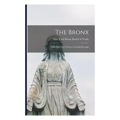 "The Bronx: New York City's Fastest Growing Borough" - "" ("Bronx Board of Trade New York")(Pape