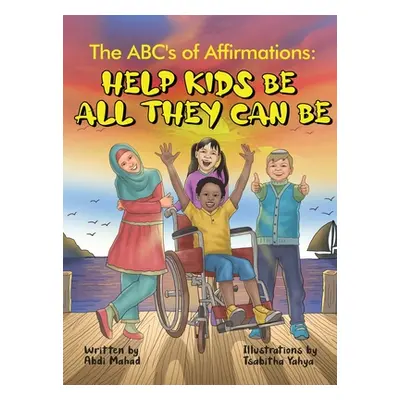 "The ABC's of Affirmations: Help Kids Be All They Can Be" - "" ("Mahad Abdi")(Pevná vazba)