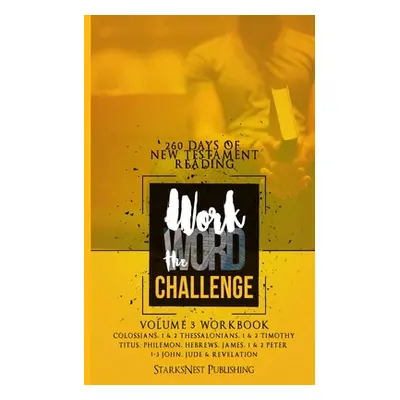 "Work the Word Challenge Workbook- Volume 3: 260 Days of New Testament Reading (Colossians throu