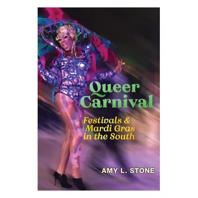 "Queer Carnival: Festivals and Mardi Gras in the South" - "" ("Stone Amy L.")(Pevná vazba)