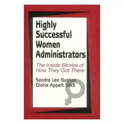 "Highly Successful Women Administrators: The Inside Stories of How They Got There" - "" ("Gupton