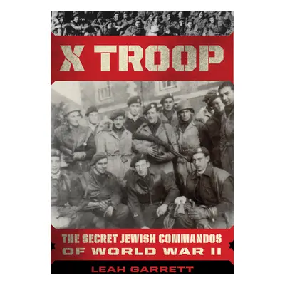 "X Troop: The Secret Jewish Commandos Who Helped Defeat the Nazis" - "" ("Garrett Leah")(Paperba