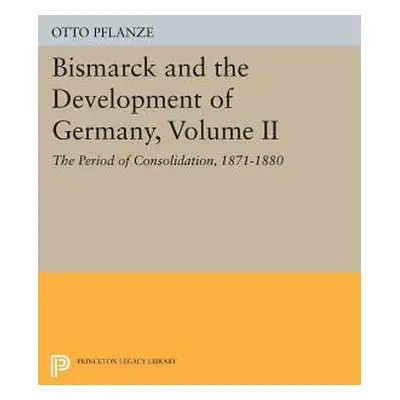 "Bismarck and the Development of Germany, Volume II: The Period of Consolidation, 1871-1880" - "