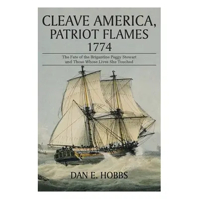 "Cleave America, Patriot Flames 1774: The Fate of the Brigantine Peggy Stewart and Those Whose L