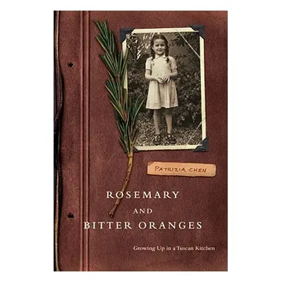 "Rosemary and Bitter Oranges: Growing Up in a Tuscan Kitchen" - "" ("Chen Patrizia")(Paperback)