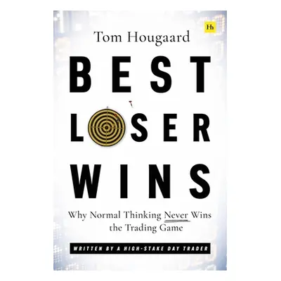 "Best Loser Wins: Why Normal Thinking Never Wins the Trading Game - Written by a High-Stake Day 