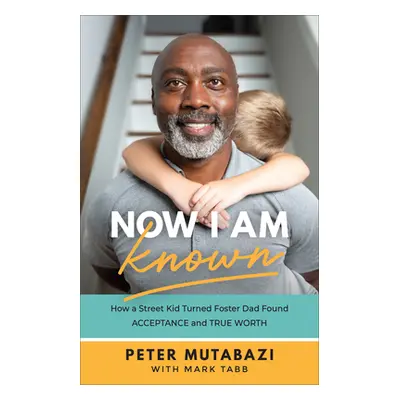 "Now I Am Known: How a Street Kid Turned Foster Dad Found Acceptance and True Worth" - "" ("Muta