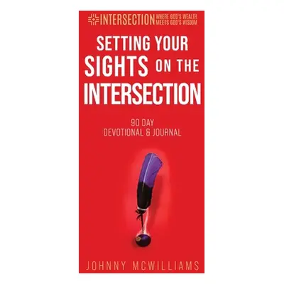 "Setting Your Sights on the Intersection: 90-Day Devotional & Journal" - "" ("McWilliams Johnny"