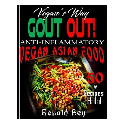 "Anti-Inflammatory: Gout Out - Vegan's Way- 50 Recipes- Halal: Vegan Asian Food" - "" ("Bey Rona