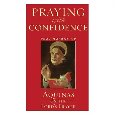 "Praying with Confidence: Aquinas on the Lord's Prayer" - "" ("Murray Op Paul")(Paperback)