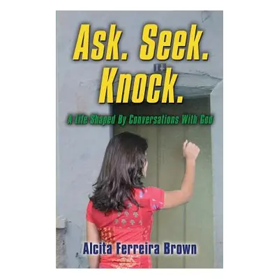 "Ask. Seek. Knock. A Life Shaped by Conversations with God" - "" ("Ferreira Brown Alcita J.")(Pa