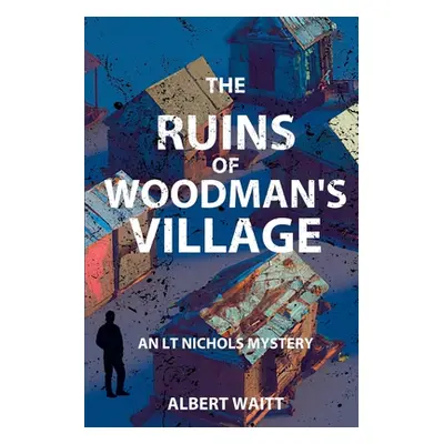 "The Ruins of Woodmans' Village: An LT Nichols Mystery" - "" ("Waitt Albert")(Paperback)