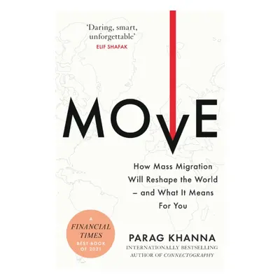 "Move" - "How Mass Migration Will Reshape the World - and What It Means for You" ("Khanna Parag"