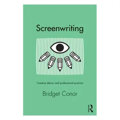 "Screenwriting: Creative Labor and Professional Practice" - "" ("Conor Bridget")(Paperback)