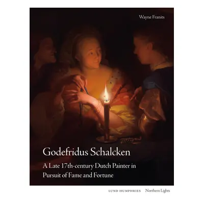 "Godefridus Schalcken: A Late 17th-Century Dutch Painter in Pursuit of Fame and Fortune" - "" ("