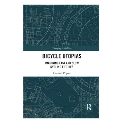 "Bicycle Utopias: Imagining Fast and Slow Cycling Futures" - "" ("Popan Cosmin")(Paperback)