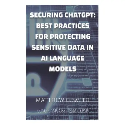 "Securing ChatGPT: Best Practices for Protecting Sensitive Data in AI Language Models" - "" ("Sm