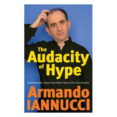 "The Audacity of Hype: Bewilderment, Sleaze and Other Tales of the 21st Century" - "" ("Iannucci