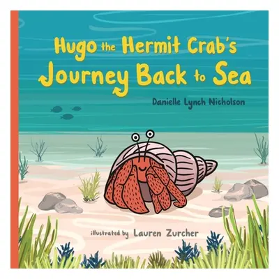 "Hugo the Hermit Crab's Journey Back to Sea" - "" ("Nicholson Danielle Lynch")(Paperback)