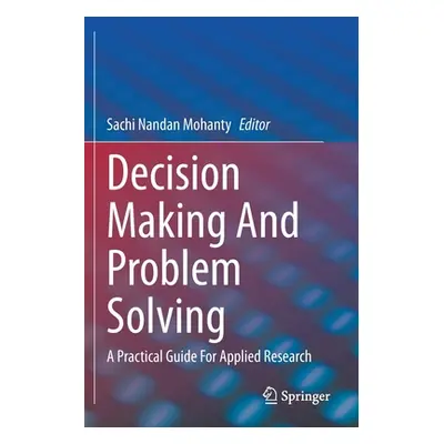 "Decision Making and Problem Solving: A Practical Guide for Applied Research" - "" ("Nandan Moha