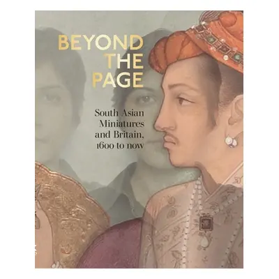 "Beyond the Page: South Asian Miniatures and Britain, 1600 to Now" - "" ("Hannam Emily")(Paperba