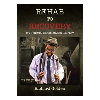 "Recovery to Rehab: My Spiritual Rehabilitation Journey" - "" ("Golden Richard")(Paperback)