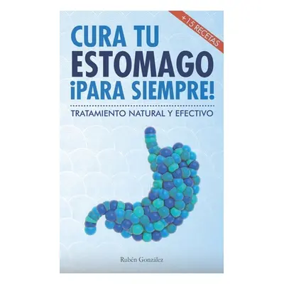 "Cura tu estmago para siempre: De forma natural y efectiva. Incluye 15 recetas." - "" ("Del Arco