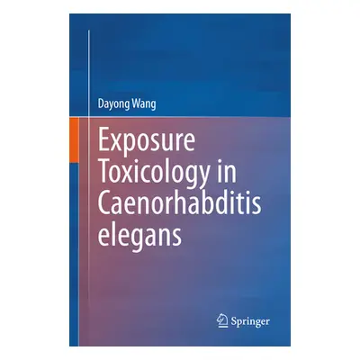 "Exposure Toxicology in Caenorhabditis Elegans" - "" ("Wang Dayong")(Pevná vazba)