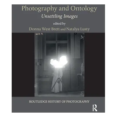 "Photography and Ontology: Unsettling Images" - "" ("Donna West Brett")(Paperback)