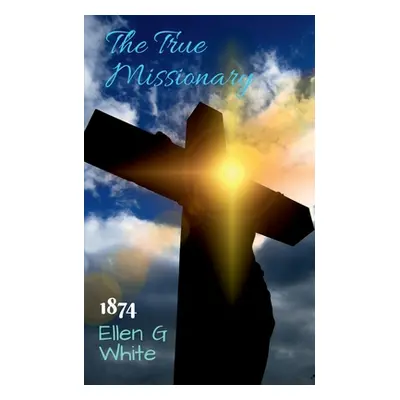 "The True Missionary (1874)" - "" ("G Ellen")(Paperback)