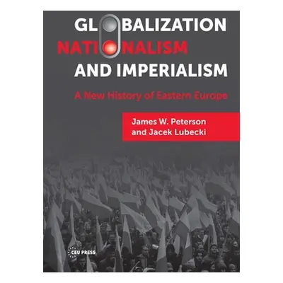 "Globalization, Nationalism, and Imperialism: A New History of Eastern Europe" - "" ("Lubecki Ja