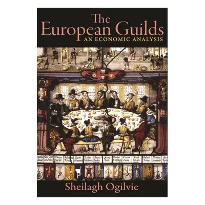 "The European Guilds: An Economic Analysis" - "" ("Ogilvie Sheilagh")(Paperback)