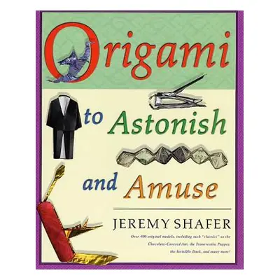 "Origami to Astonish and Amuse: Over 400 Original Models, Including Such classics" as the Chocol