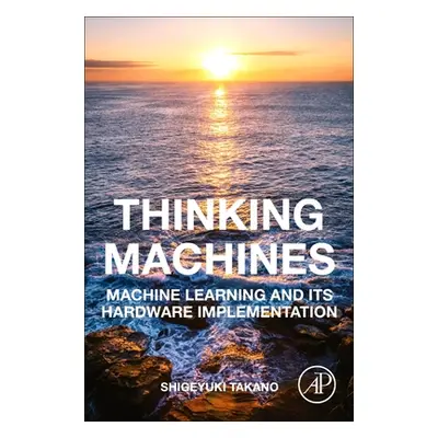 "Thinking Machines: Machine Learning and Its Hardware Implementation" - "" ("Takano Shigeyuki")(