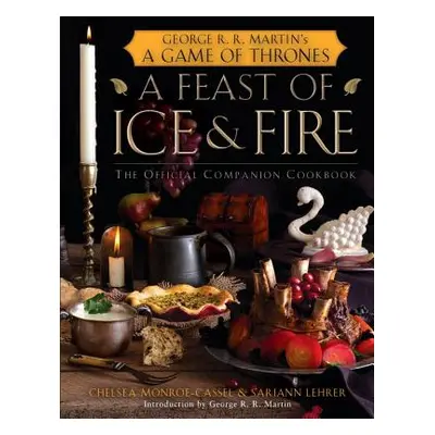 "A Feast of Ice and Fire: The Official Companion Cookbook" - "" ("Monroe-Cassel Chelsea")(Pevná 