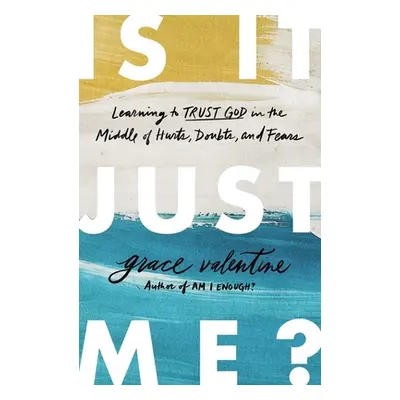 "Is It Just Me?: Learning to Trust God in the Middle of Hurts, Doubts, and Fears" - "" ("Valenti