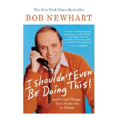 "I Shouldn't Even Be Doing This!: And Other Things That Strike Me as Funny" - "" ("Newhart Bob")