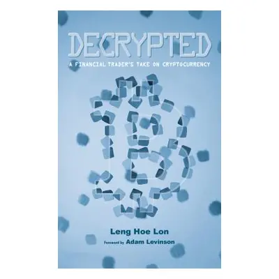 "Decrypted: A Financial Trader's Take on Cryptocurrency" - "" ("Lon Leng Hoe")(Paperback)