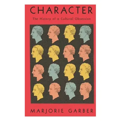 "Character: The History of a Cultural Obsession" - "" ("Garber Marjorie")(Pevná vazba)