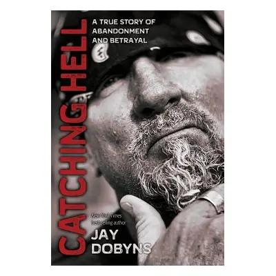 "Catching Hell: A True Story of Abandonment and Betrayal" - "" ("Dobyns Jay")(Pevná vazba)