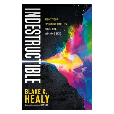 "Indestructible: Fight Your Spiritual Battles from the Winning Side" - "" ("Healy Blake K.")(Pap