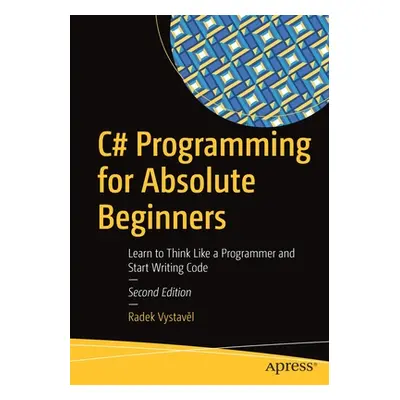 "C# Programming for Absolute Beginners: Learn to Think Like a Programmer and Start Writing Code"